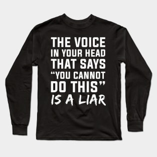 The Voice In Your Head That Says You Cannot Do This Is A Liar Long Sleeve T-Shirt